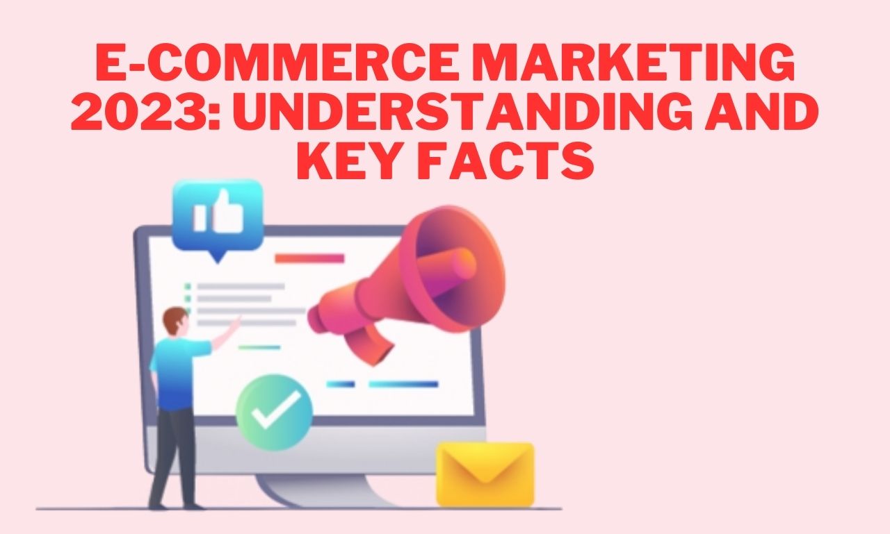E-Commerce Marketing 2023 Understanding and Key Facts