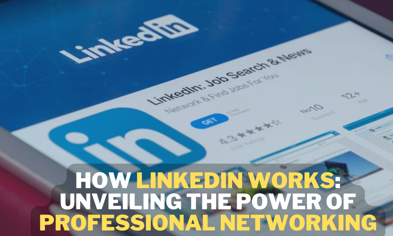 How LinkedIn Works Unveiling the Power of Professional Networking