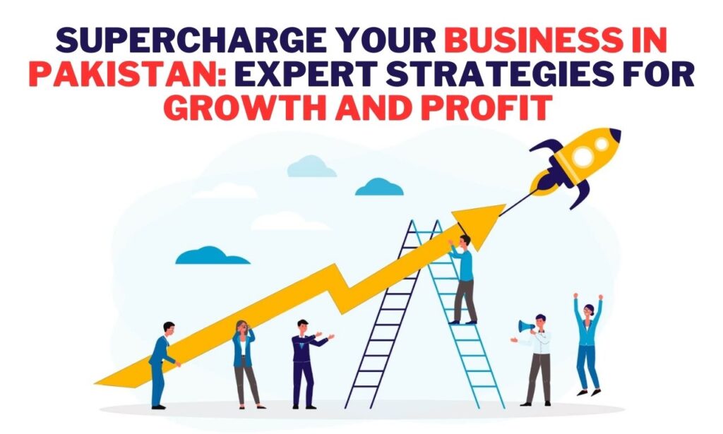 Supercharge Your Business in Pakistan Expert Strategies for Growth and Profit